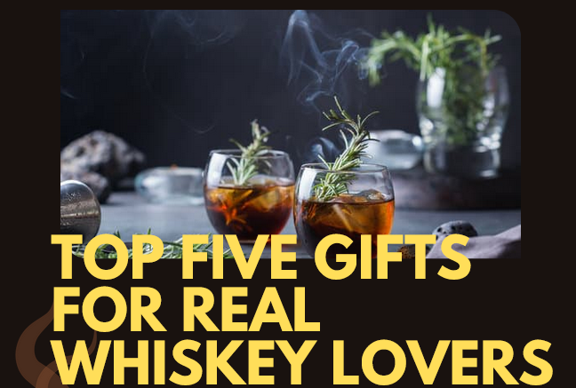 Top Five Gifts for Real Whiskey Lovers